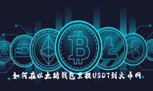 如何在以太坊钱包里提USDT到火币网