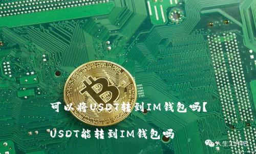 可以将USDT转到IM钱包吗？

USDT能转到IM钱包吗