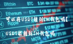 可以将USDT转到IM钱包吗？USDT能转到IM钱包吗