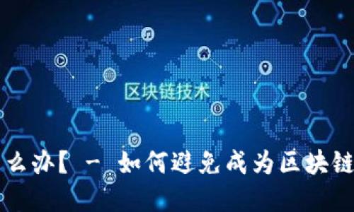 区块链交易被骗怎么办？ - 如何避免成为区块链投资诈骗的受害者