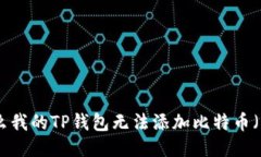 为什么我的TP钱包无法添加比特币（BTC）？