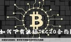 如何下载波场TRC20合约？