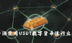 如何在香港使用USDT数字货币进行出金和使用