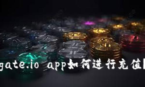 gate.io app如何进行充值？