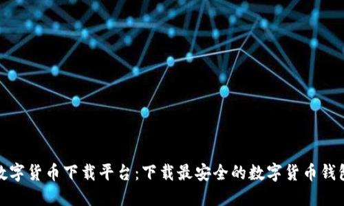 数字货币下载平台：下载最安全的数字货币钱包