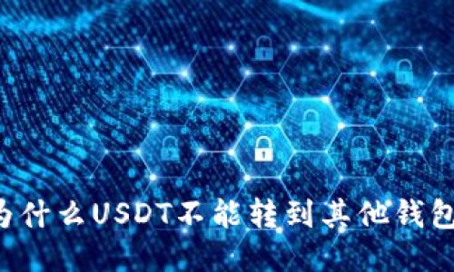 为什么USDT不能转到其他钱包？