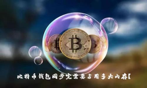比特币钱包同步完需要占用多大内存?