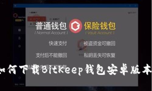 如何下载BitKeep钱包安卓版本？