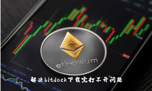 解决bitdock下载完打不开问题