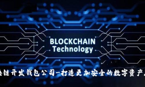 区块链开发钱包公司-打造更加安全的数字资产存储