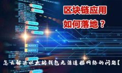 怎么解决以太坊钱包无法连接网络的问题？