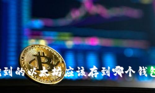 挖到的以太坊应该存到哪个钱包？