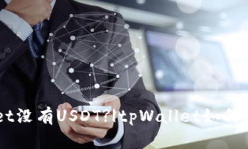 为什么tpWallet没有USDT?|tpWallet如何支持的数字货币