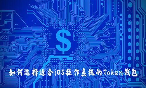 如何选择适合iOS操作系统的Token钱包