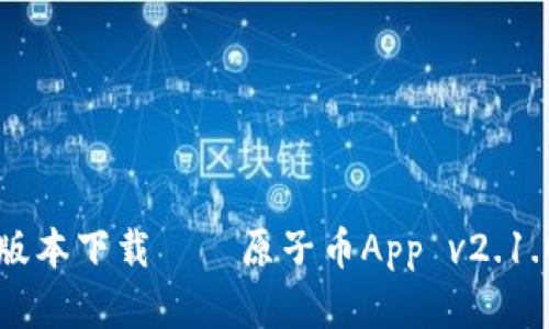 原子币App最新版本下载——原子币App v2.1.0 官方下载地址