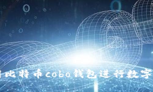 如何使用比特币cobo钱包进行数字货币交易