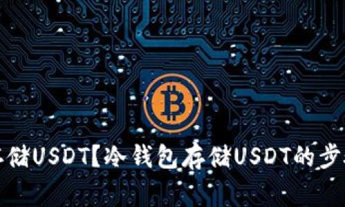冷钱包能否存储USDT?冷钱包存储USDT的步骤和注意事项