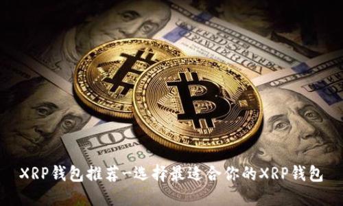 XRP钱包推荐-选择最适合你的XRP钱包