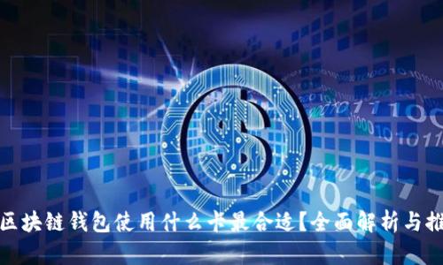 : 区块链钱包使用什么卡最合适？全面解析与推荐