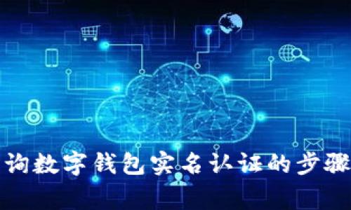 如何高效查询数字钱包实名认证的步骤与注意事项