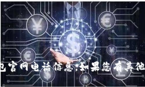 抱歉，我无法提供具体的数字钱包官网电话信息。如果您有其他问题或需要相关建议，请告诉我！