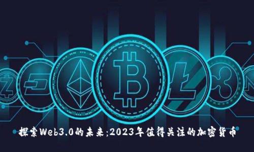 探索Web3.0的未来:2023年值得关注的加密货币