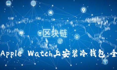 如何在Apple Watch上安装冷钱包:全面指南