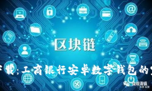 : 轻松下载:工商银行安卓数字钱包的完整指南