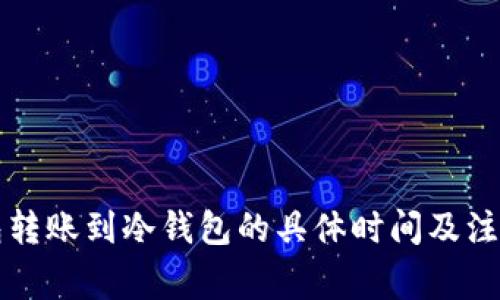 热钱包转账到冷钱包的具体时间及注意事项