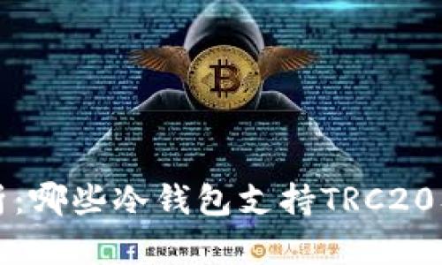 全面解析：哪些冷钱包支持TRC20及其特点