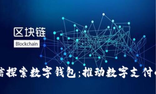 飞利信探索数字钱包:推动数字支付的未来