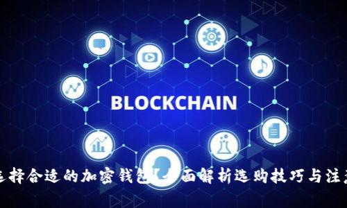 如何选择合适的加密钱包?全面解析选购技巧与注意事项
