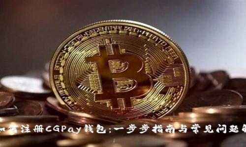 : 如何注册CGPay钱包:一步步指南与常见问题解答