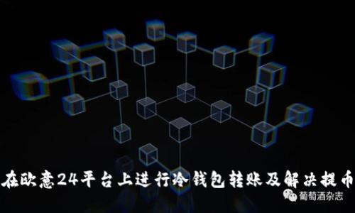 如何在欧意24平台上进行冷钱包转账及解决提币问题