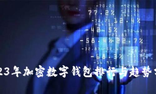 2023年加密数字钱包排行与趋势分析