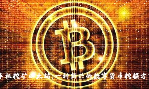 手机挖矿以太坊:一种新兴的数字货币挖掘方式