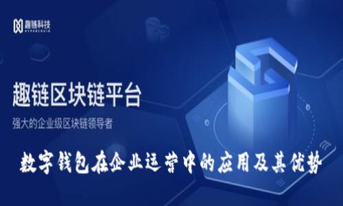 数字钱包在企业运营中的应用及其优势
