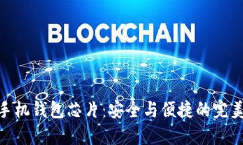 加密手机钱包芯片:安全与便捷的完美结合