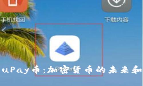 全面解析uPay币:加密货币的未来和投资价值