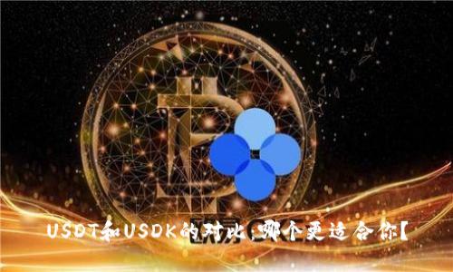 USDT和USDK的对比:哪个更适合你?