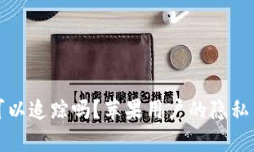 数字钱包可以追踪吗?苹果用户的隐私与安全解析