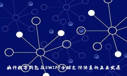央行数字钱包与SWIFT全球支付体系的未来发展