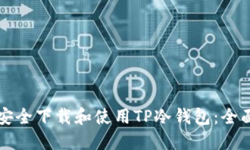 如何安全下载和使用TP冷钱包：全面指南