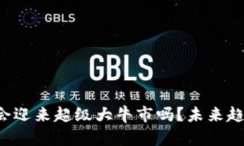 币圈2025年会迎来超级大牛市吗?未来趋势分析与预测