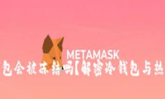 冷钱包转热钱包会被冻结吗?解密冷钱包与热钱