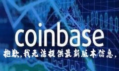 抱歉，我无法提供最新版本信息。