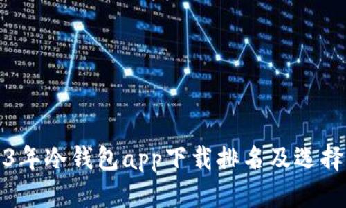 2023年冷钱包app下载排名及选择指南