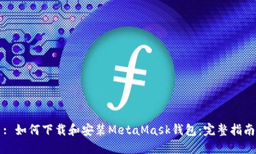: 如何下载和安装MetaMask钱包:完整指南