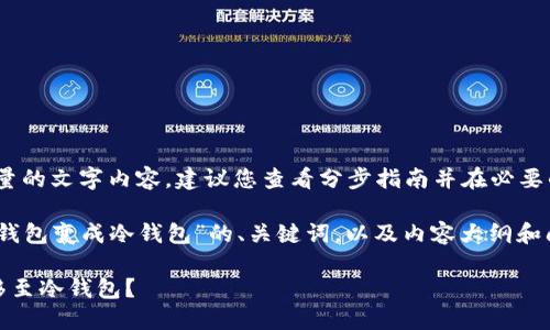 注意：由于需要提供大量的文字内容，建议您查看分步指南并在必要的地方添加详细说明。）

下面是关于“如何把热钱包变成冷钱包”的、关键词，以及内容大纲和问题：

如何将热钱包安全转移至冷钱包？