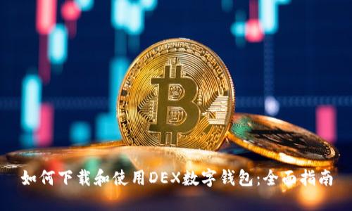 如何下载和使用DEX数字钱包:全面指南